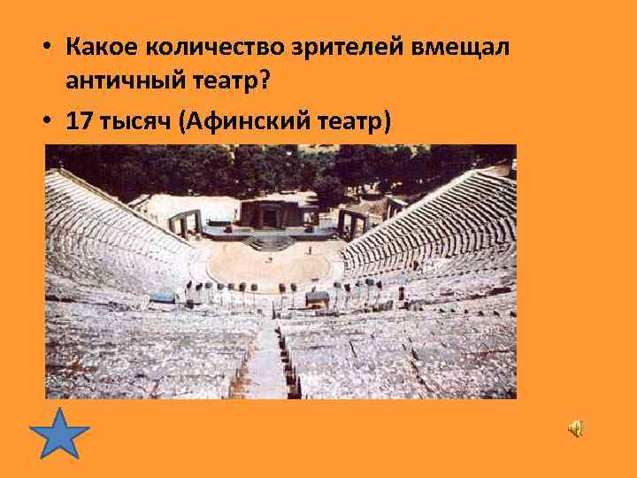  • Какое количество зрителей вмещал античный театр? • 17 тысяч (Афинский театр) 