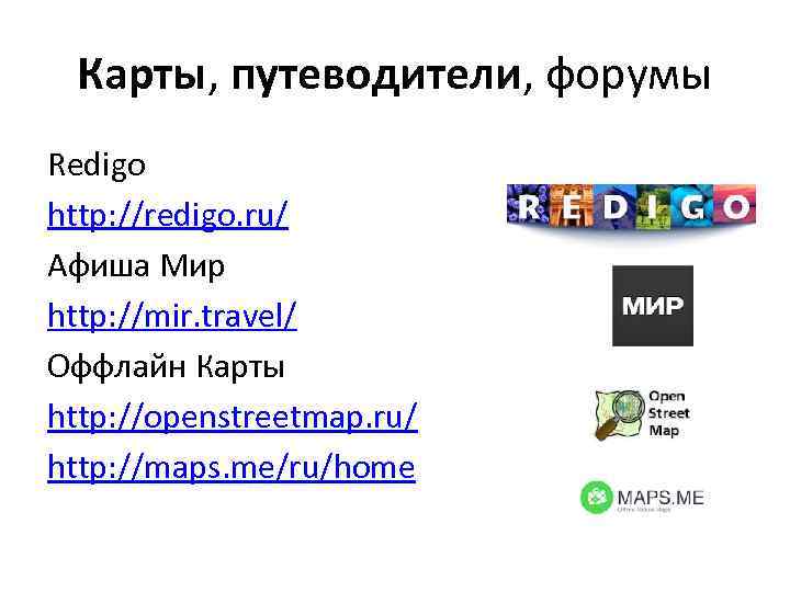 Карты, путеводители, форумы Redigo http: //redigo. ru/ Афиша Мир http: //mir. travel/ Оффлайн Карты