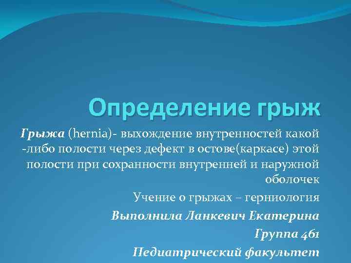 Определение грыж Грыжа (hernia) выхождение внутренностей какой либо полости через дефект в остове(каркасе) этой