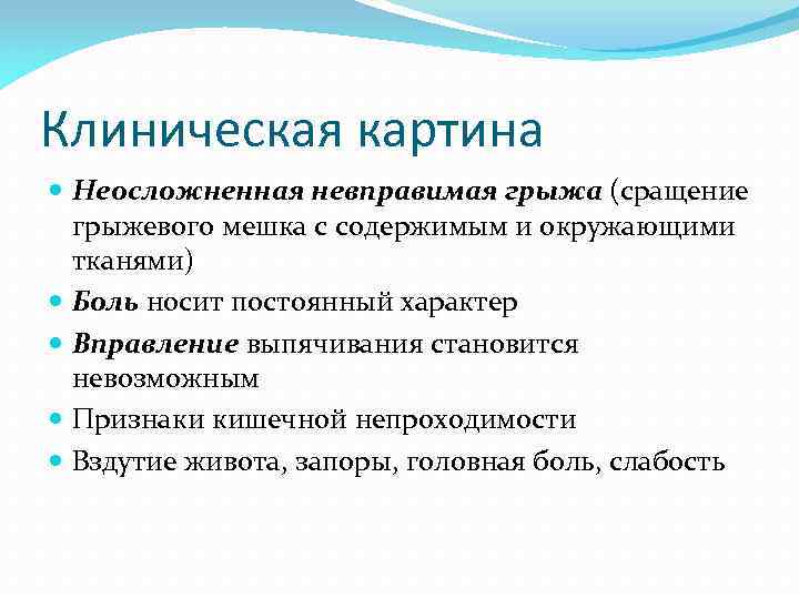 Клиническая картина Неосложненная невправимая грыжа (сращение грыжевого мешка с содержимым и окружающими тканями) Боль