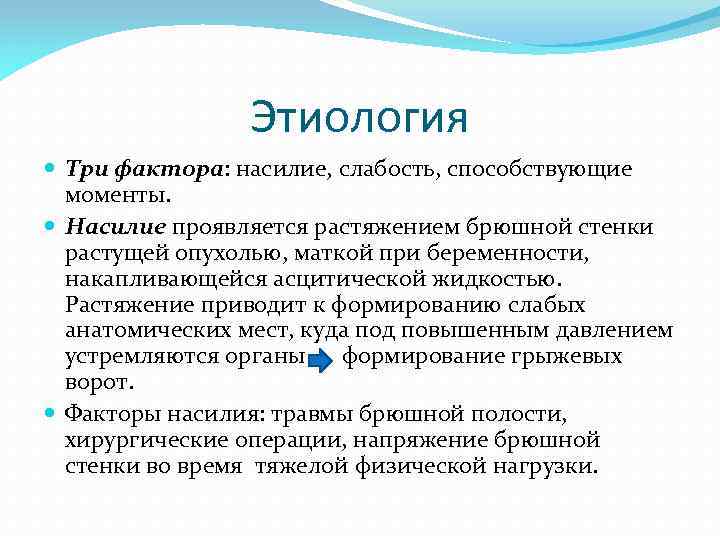 Этиология Три фактора: насилие, слабость, способствующие моменты. Насилие проявляется растяжением брюшной стенки растущей опухолью,
