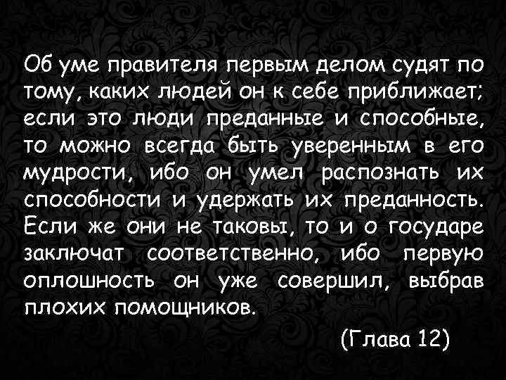 Об уме правителя первым делом судят по тому, каких людей он к себе приближает;