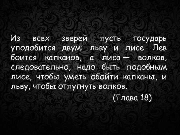 Из всех зверей пусть государь уподобится двум: льву и лисе. Лев боится капканов, а