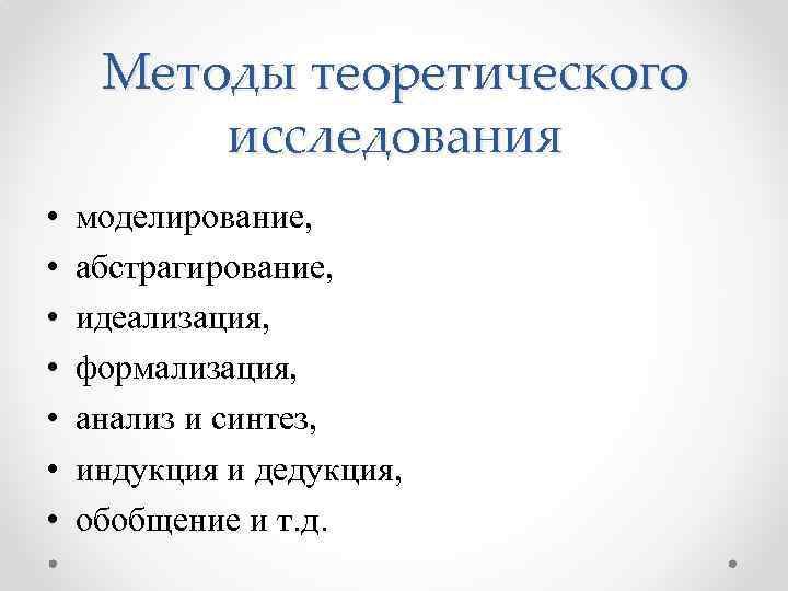 Методы теоретического исследования • • моделирование, абстрагирование, идеализация, формализация, анализ и синтез, индукция и