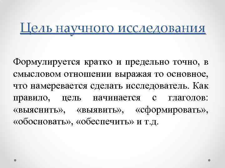 Цель научного исследования Формулируется кратко и предельно точно, в смысловом отношении выражая то основное,