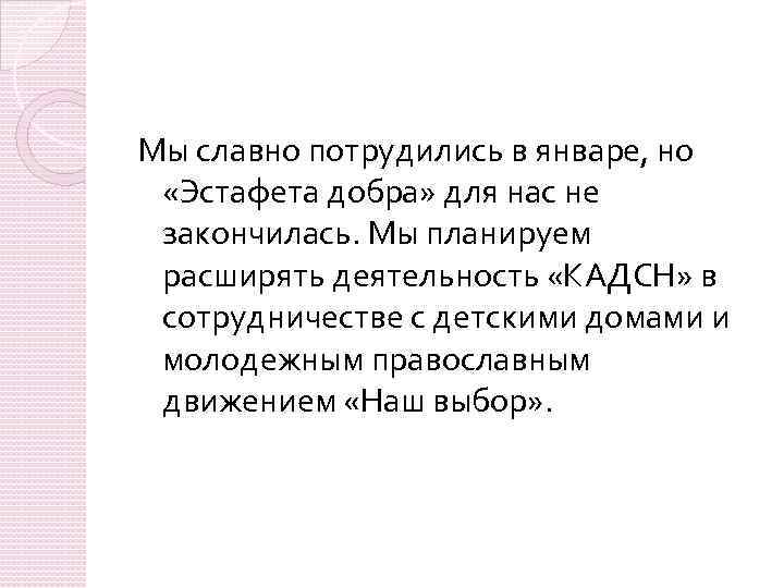 Мы славно потрудились в январе, но «Эстафета добра» для нас не закончилась. Мы планируем