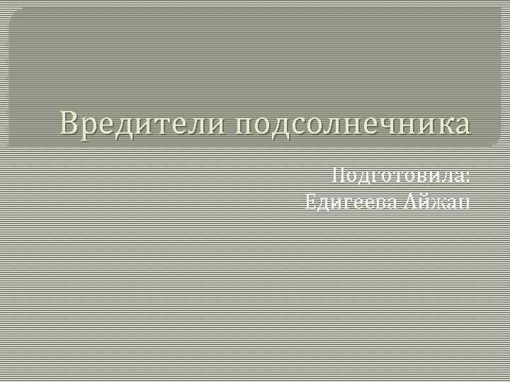 Вредители подсолнечника Подготовила: Едигеева Айжан 