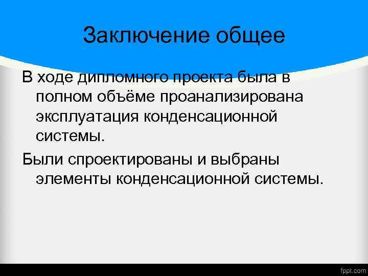 Заключение общее В ходе дипломного проекта была в полном объёме проанализирована эксплуатация конденсационной системы.