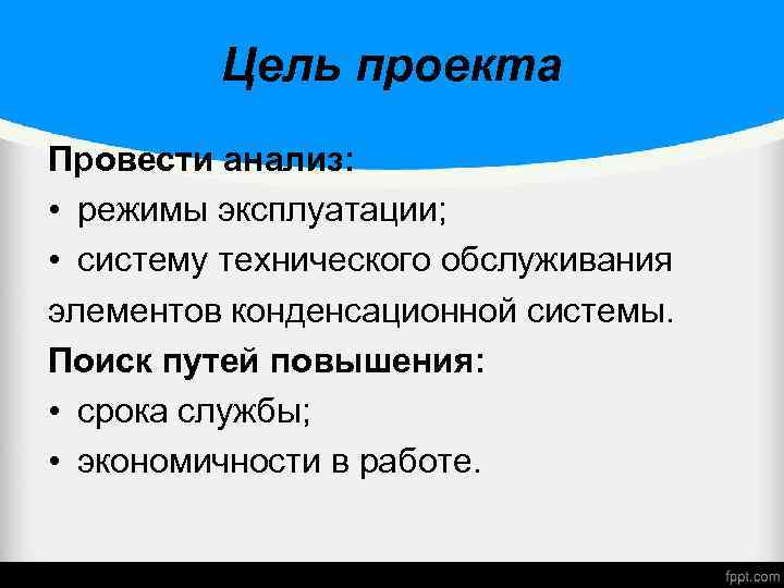 Цель проекта Провести анализ: • режимы эксплуатации; • систему технического обслуживания элементов конденсационной системы.