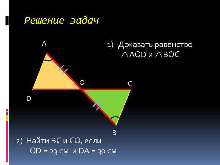 Решение задач 1) Доказать равенство AOD и BОC А О С D В 2)