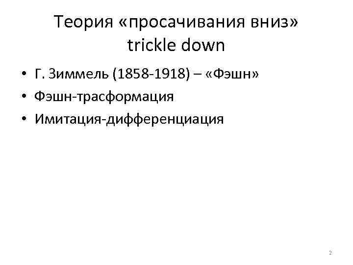 Теория «просачивания вниз» trickle down • Г. Зиммель (1858 -1918) – «Фэшн» • Фэшн-трасформация