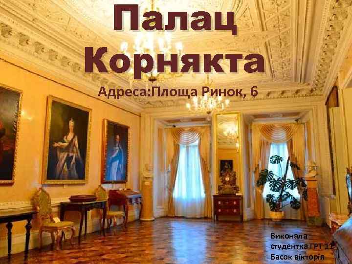 Палац Корнякта Адреса: Площа Ринок, 6 Виконала студентка ГРТ 11 Басок вікторія 