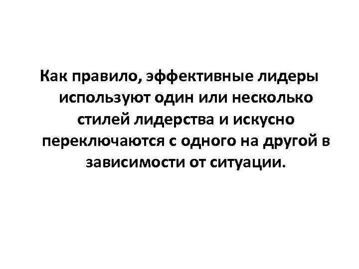 Как правило, эффективные лидеры используют один или несколько стилей лидерства и искусно переключаются с