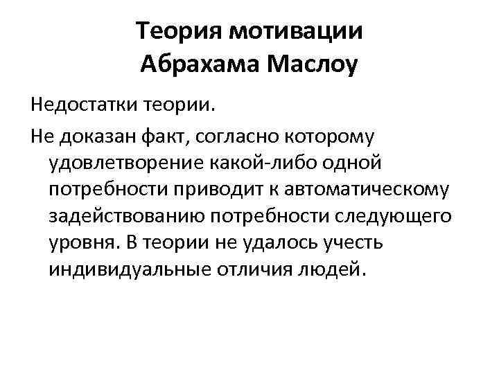 Теория мотивации Абрахама Маслоу Недостатки теории. Не доказан факт, согласно которому удовлетворение какой-либо одной