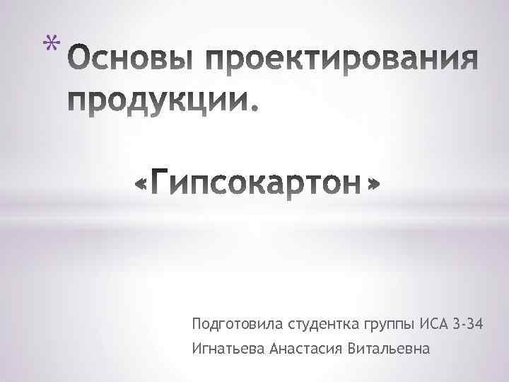 * Подготовила студентка группы ИСА 3 -34 Игнатьева Анастасия Витальевна 