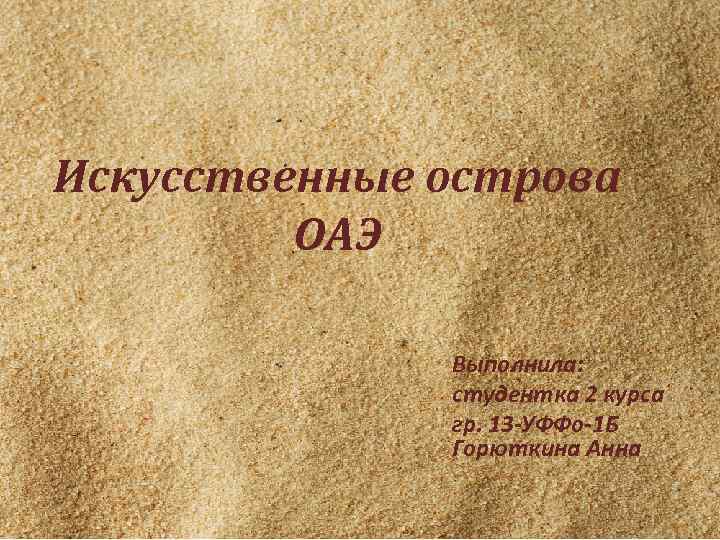 Искусственные острова ОАЭ Выполнила: студентка 2 курса гр. 13 -УФФо-1 Б Горюткина Анна 