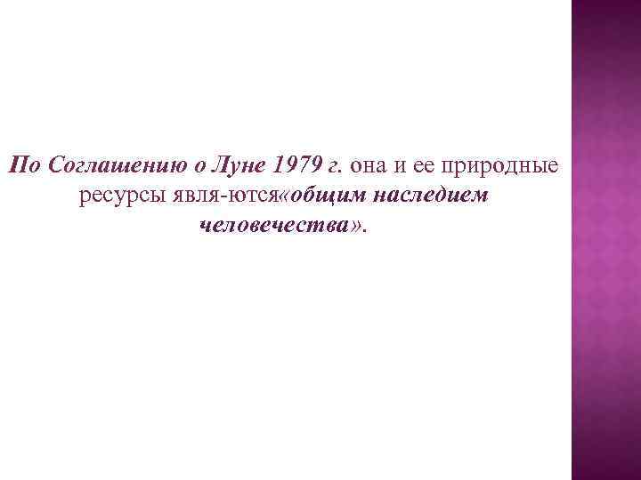 По Соглашению о Луне 1979 г. она и ее природные ресурсы явля ются «общим