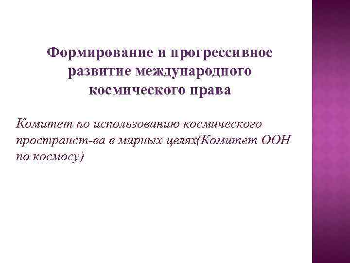 Формирование и прогрессивное развитие международного космического права Комитет по использованию космического пространст ва в