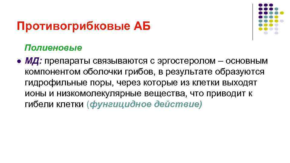 Противогрибковые АБ Полиеновые l МД: препараты связываются с эргостеролом – основным компонентом оболочки грибов,