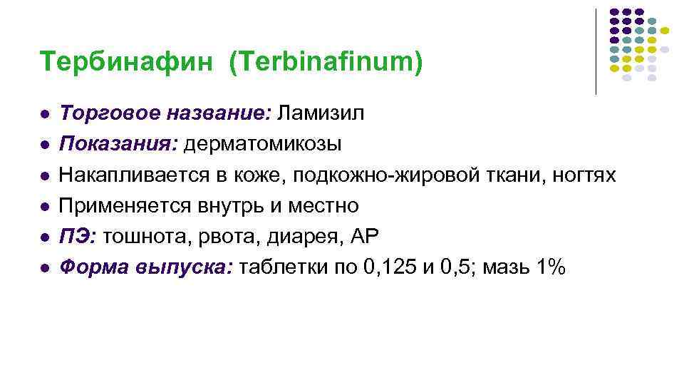 Тербинафин (Terbinafinum) l l l Торговое название: Ламизил Показания: дерматомикозы Накапливается в коже, подкожно-жировой