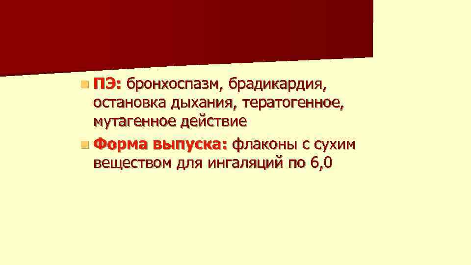 n ПЭ: бронхоспазм, брадикардия, остановка дыхания, тератогенное, мутагенное действие n Форма выпуска: флаконы с