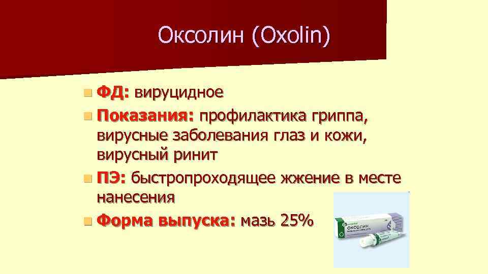 Оксолин (Oxolin) n ФД: вируцидное n Показания: профилактика гриппа, вирусные заболевания глаз и кожи,