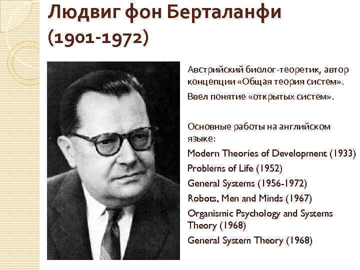 Людвиг фон Берталанфи (1901 -1972) Австрийский биолог-теоретик, автор концепции «Общая теория систем» . Ввел