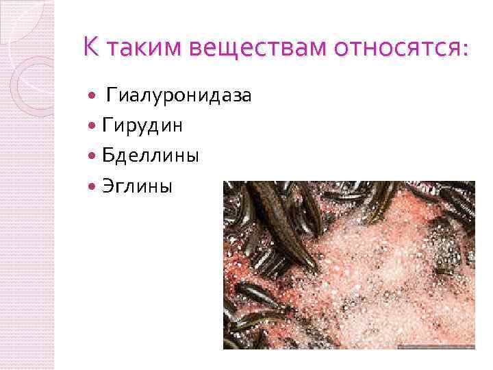 К таким веществам относятся: Гиалуронидаза Гирудин Бделлины Эглины 