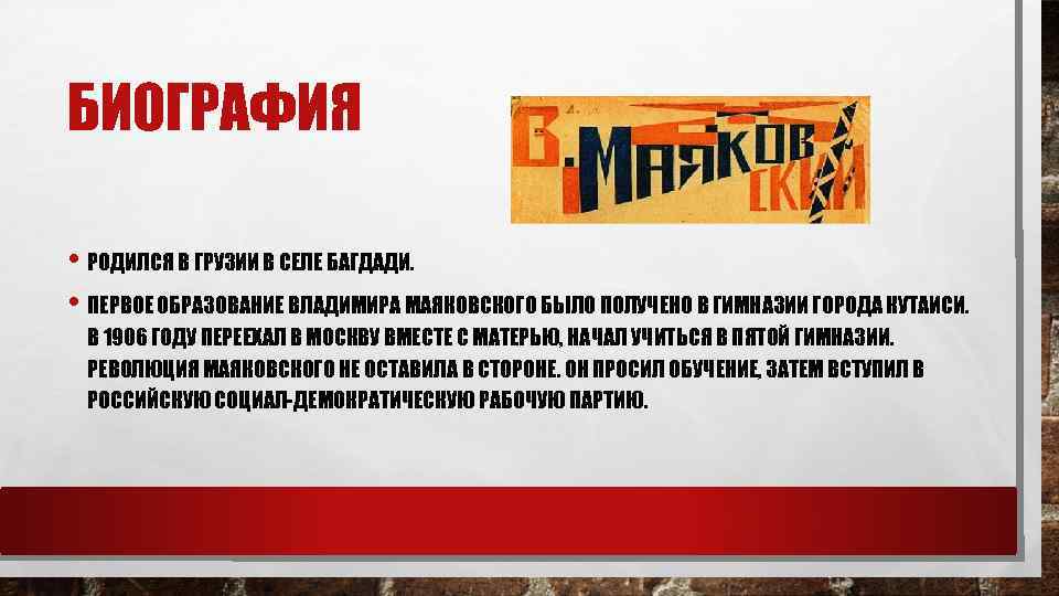 БИОГРАФИЯ • РОДИЛСЯ В ГРУЗИИ В СЕЛЕ БАГДАДИ. • ПЕРВОЕ ОБРАЗОВАНИЕ ВЛАДИМИРА МАЯКОВСКОГО БЫЛО