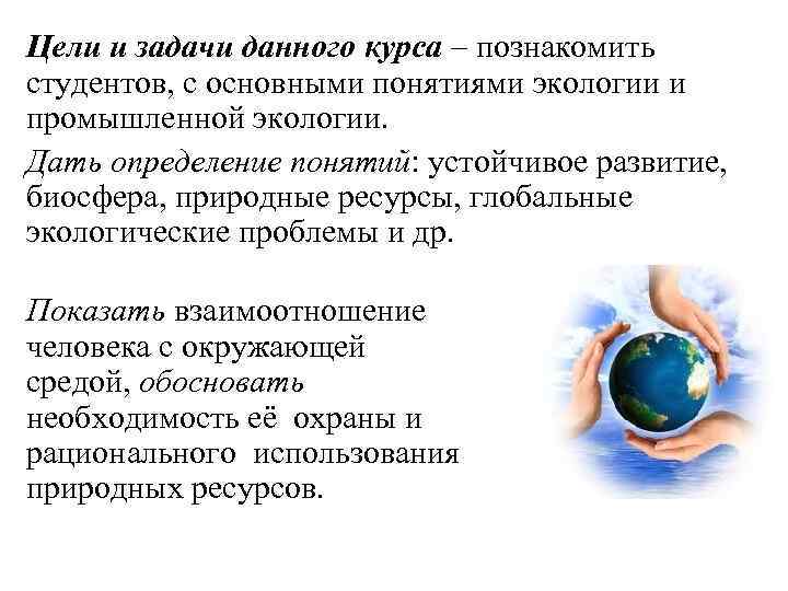 Цели и задачи данного курса – познакомить студентов, с основными понятиями экологии и промышленной