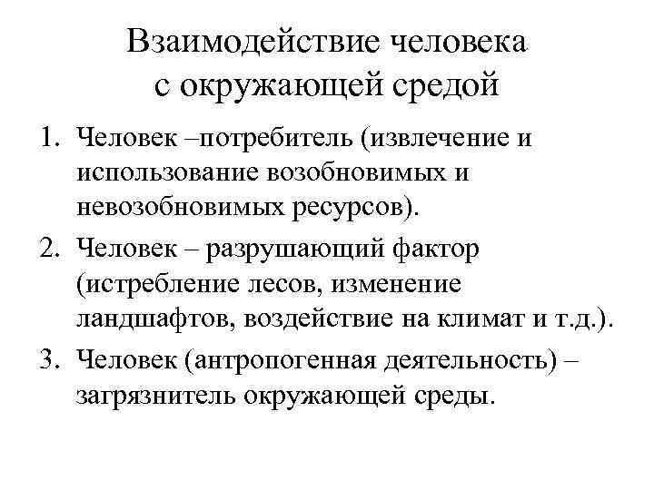 Взаимодействие человека с окружающей средой 1. Человек –потребитель (извлечение и использование возобновимых и невозобновимых