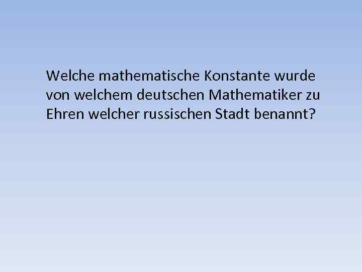 Welche mathematische Konstante wurde von welchem deutschen Mathematiker zu Ehren welcher russischen Stadt benannt?