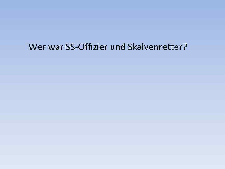 Wer war SS-Offizier und Skalvenretter? 