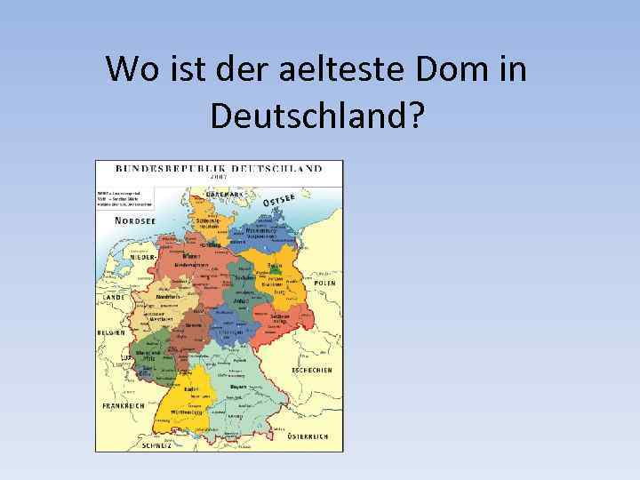 Wo ist der aelteste Dom in Deutschland? 