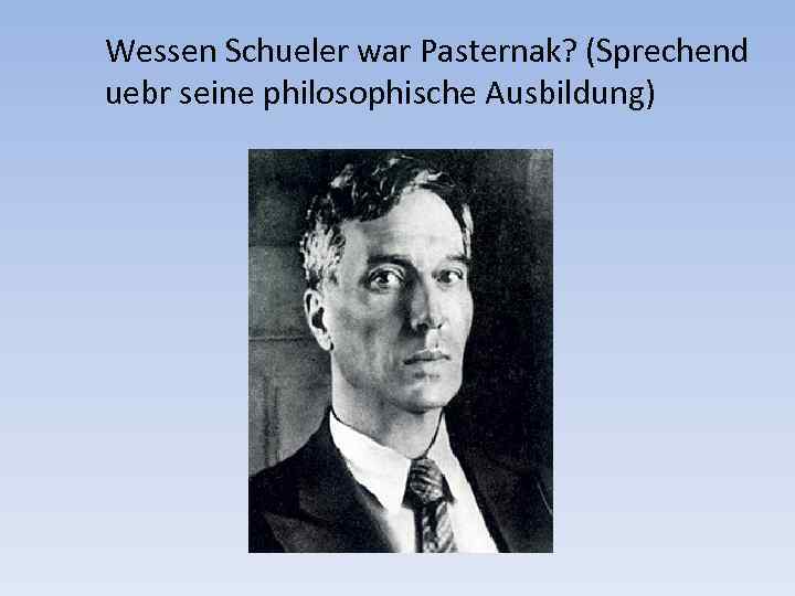Wessen Schueler war Pasternak? (Sprechend uebr seine philosophische Ausbildung) 