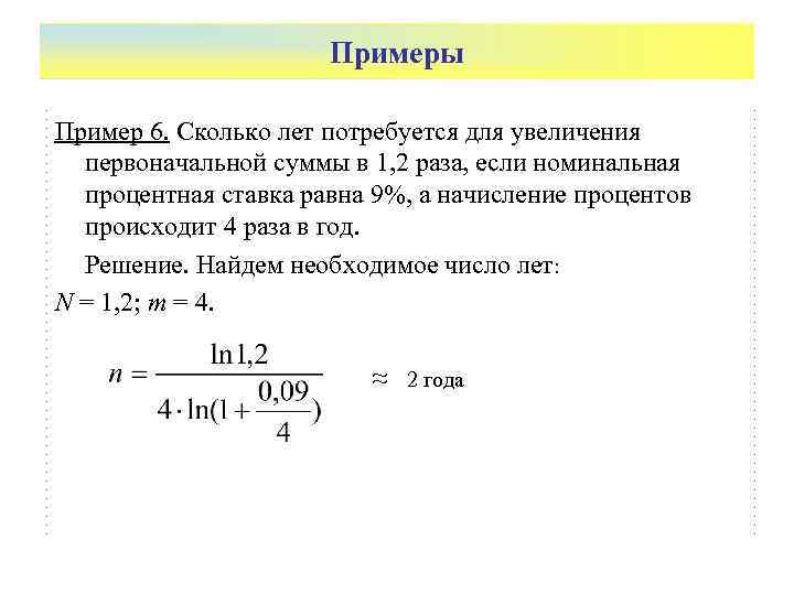 Примеры Пример 6. Сколько лет потребуется для увеличения первоначальной суммы в 1, 2 раза,