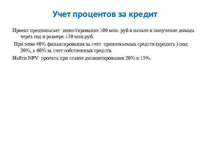 Учет процентов за кредит Проект предполагает инвестирование 100 млн. руб в начале и получение