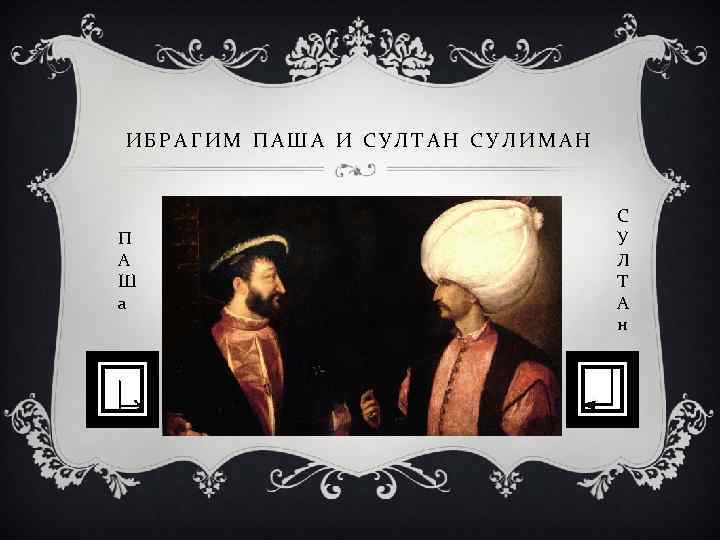 ИБРАГИМ ПАША И СУЛТАН СУЛИМАН П А Ш а С У Л Т А