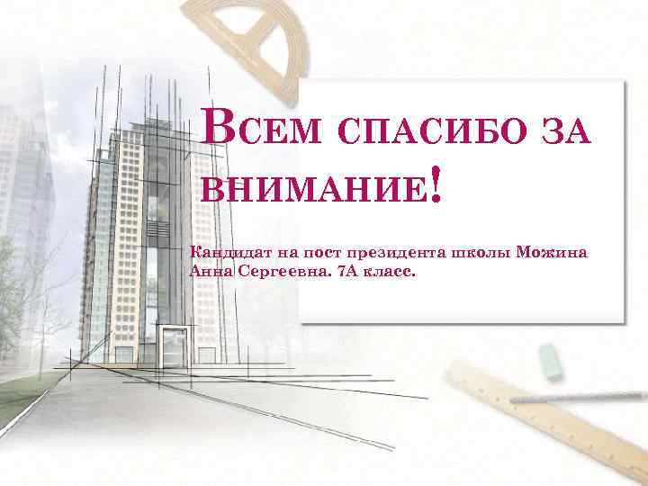 ВСЕМ СПАСИБО ЗА ВНИМАНИЕ! Кандидат на пост президента школы Можина Анна Сергеевна. 7 А