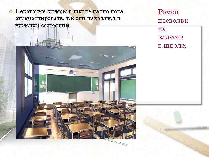 Некоторые классы в школе давно пора отремонтировать, т. к они находятся в ужасном