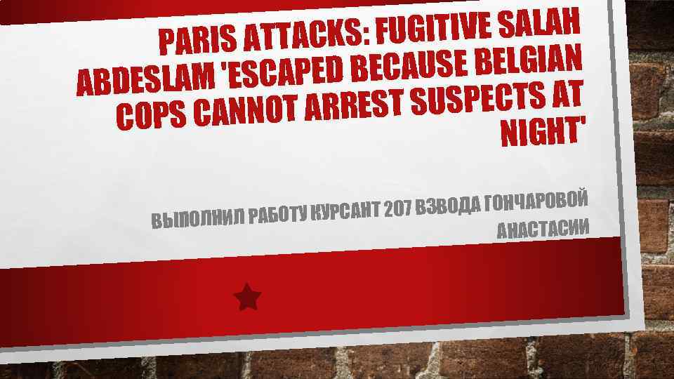 : FUGITIVE SALAH PARIS ATTACKS ECAUSE BELGIAN SLAM 'ESCAPED B ABDE EST SUSPECTS AT