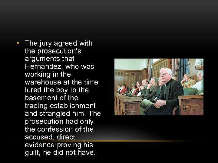  • The jury agreed with the prosecution's arguments that Hernandez, who was working