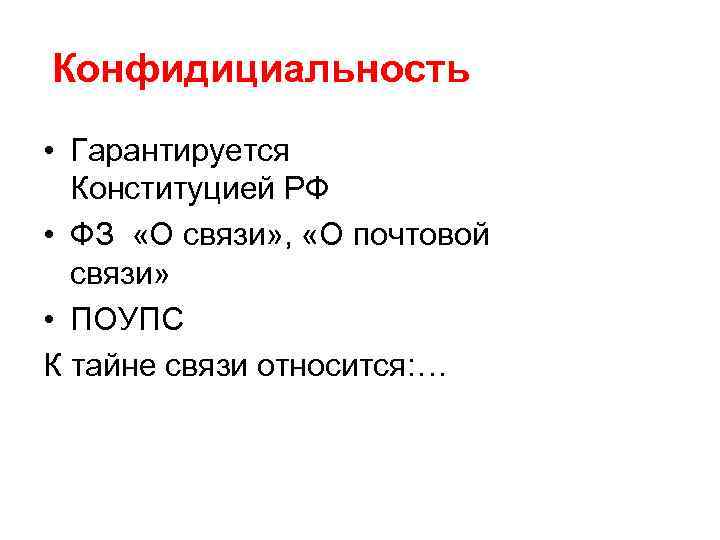 Конфидициальность • Гарантируется Конституцией РФ • ФЗ «О связи» , «О почтовой связи» •
