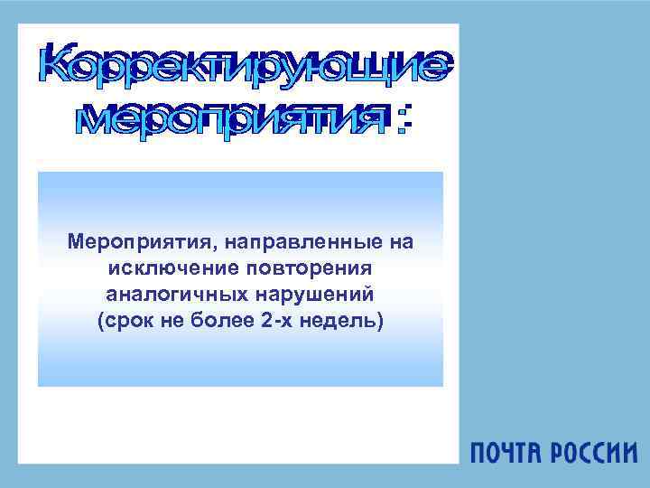 Мероприятия, направленные на исключение повторения аналогичных нарушений (срок не более 2 х недель) 