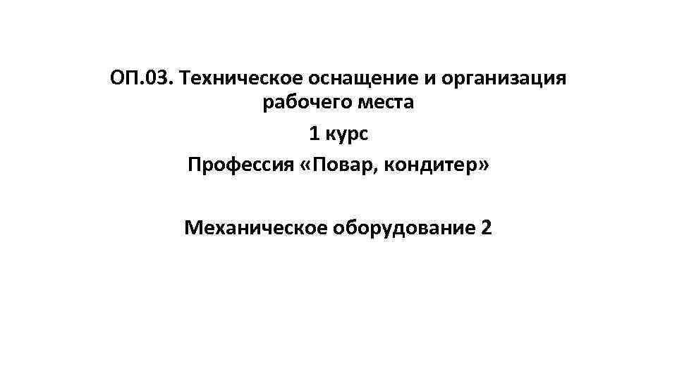 ОП. 03. Техническое оснащение и организация рабочего места 1 курс Профессия «Повар, кондитер» Механическое