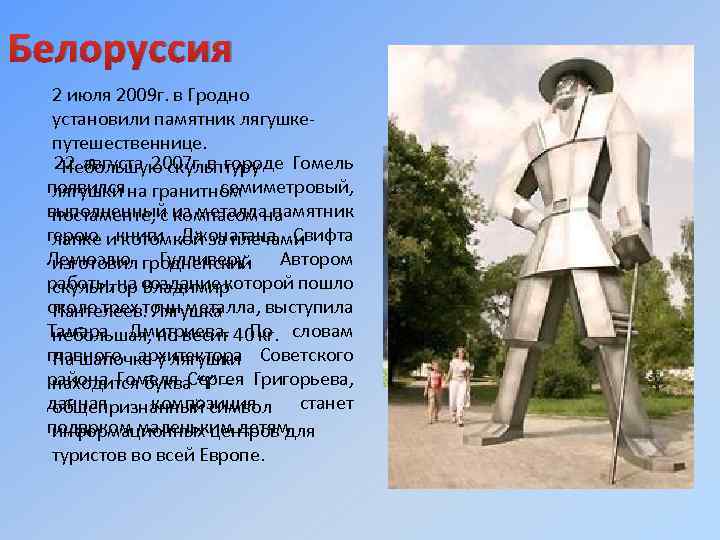 Белоруссия 2 июля 2009 г. в Гродно установили памятник лягушкепутешественнице. Небольшую скульптуру Гомель 22