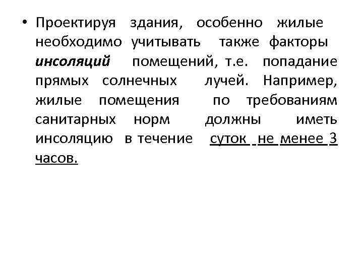  • Проектируя здания, особенно жилые необходимо учитывать также факторы инсоляций помещений, т. е.