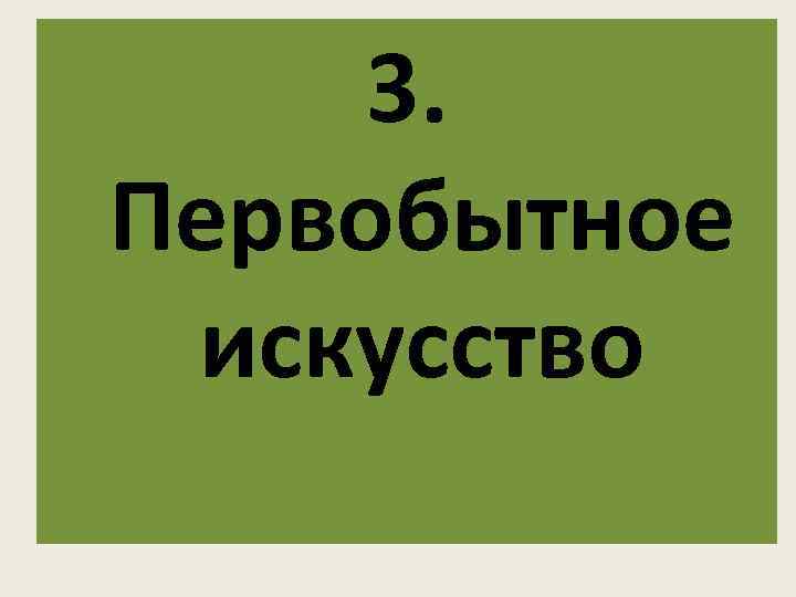 3. Первобытное искусство 