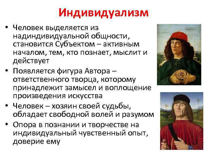 Индивидуализм • Человек выделяется из надиндивидуальной общности, становится Субъектом – активным началом, тем, кто