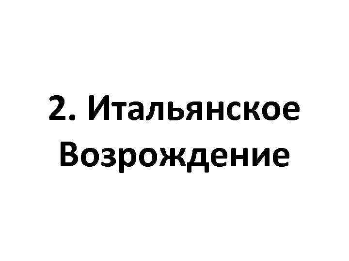 2. Итальянское Возрождение 